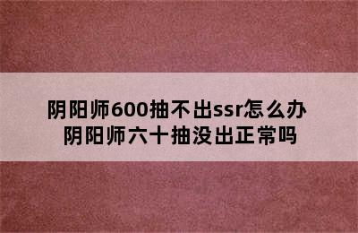 阴阳师600抽不出ssr怎么办 阴阳师六十抽没出正常吗